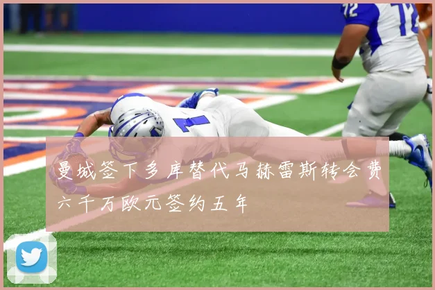 曼城签下多库替代马赫雷斯转会费六千万欧元签约五年